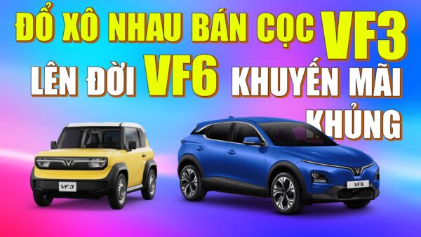 Đổ xô nhau bán cọc Vinfast VF3 để lên đời VF6 khuyến mãi khủng